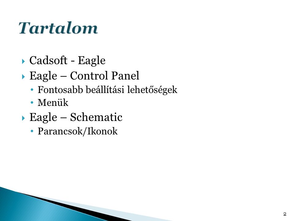  Cadsoft - Eagle  Eagle – Control Panel • Fontosabb beállítási lehetőségek • Menük  Eagle – Schematic • Parancsok/Ikonok 2