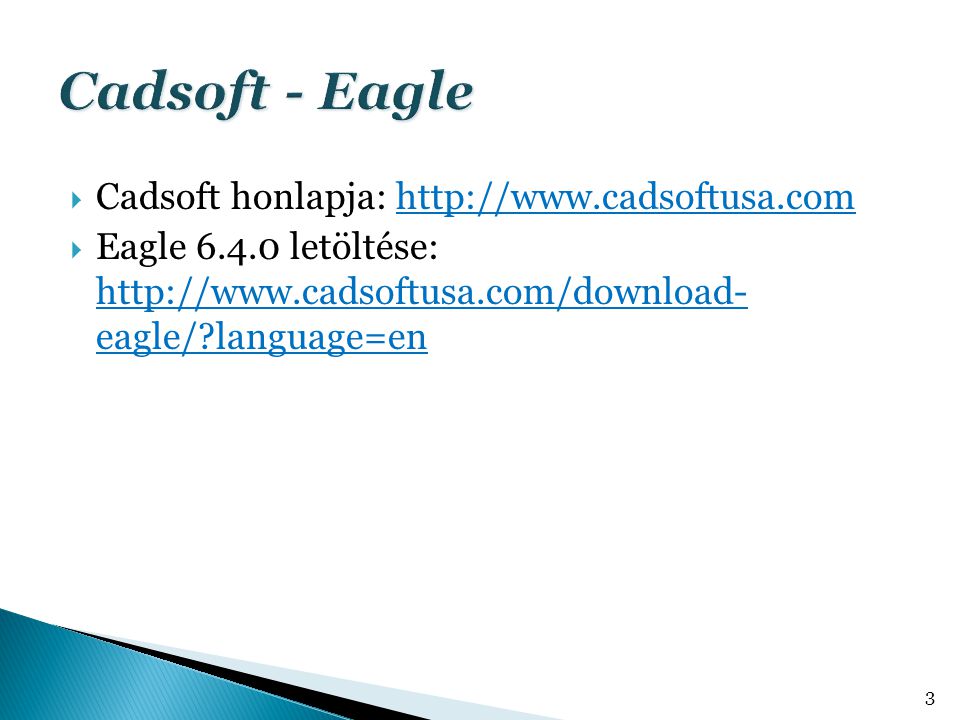  Cadsoft honlapja:    Eagle letöltése:   eagle/ language=en 3