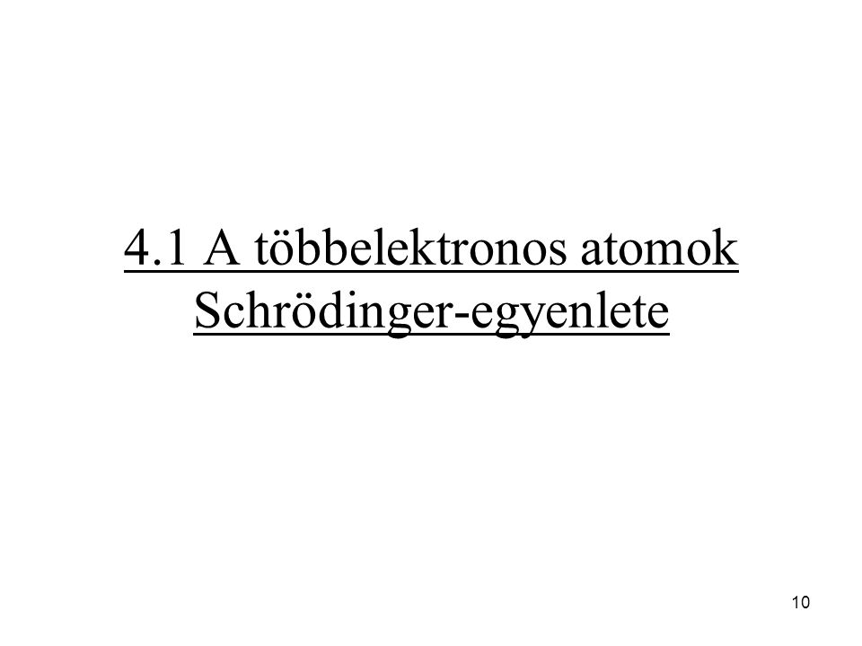 4.1 A többelektronos atomok Schrödinger-egyenlete 10
