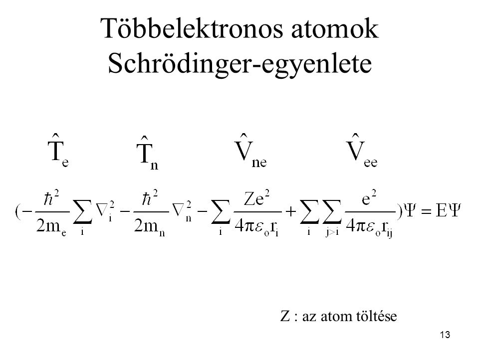 Többelektronos atomok Schrödinger-egyenlete Z : az atom töltése 13