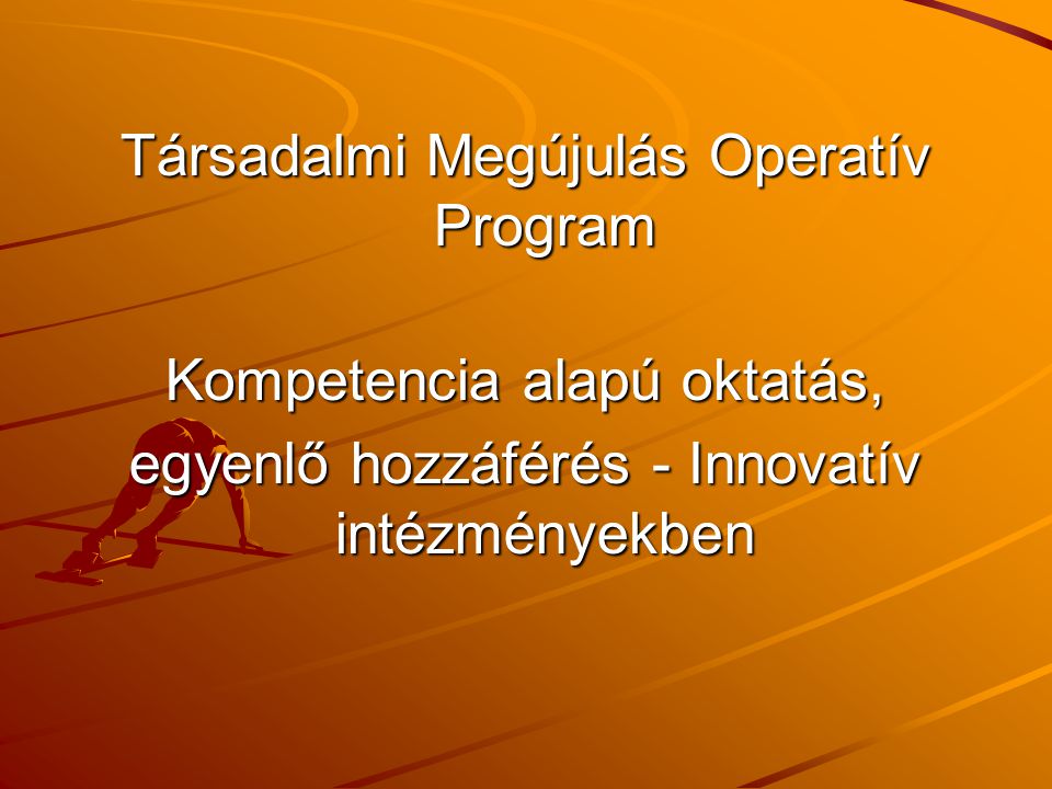 Társadalmi Megújulás Operatív Program Kompetencia alapú oktatás, egyenlő hozzáférés - Innovatív intézményekben