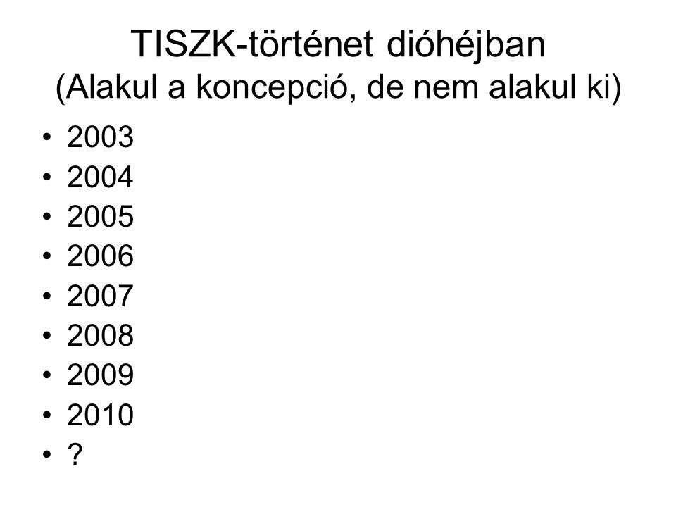 TISZK-történet dióhéjban (Alakul a koncepció, de nem alakul ki) •2003 •2004 •2005 •2006 •2007 •2008 •2009 •2010 •
