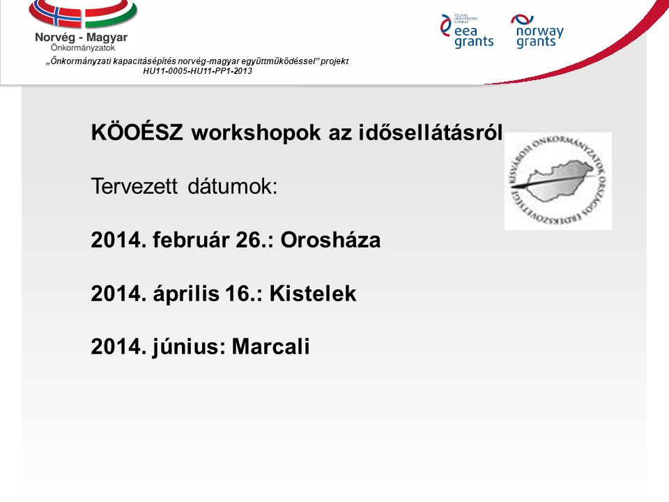 „Önkormányzati kapacitásépítés norvég ‐ magyar együttműködéssel projekt HU HU11-PP KÖOÉSZ workshopok az idősellátásról Tervezett dátumok: 2014.