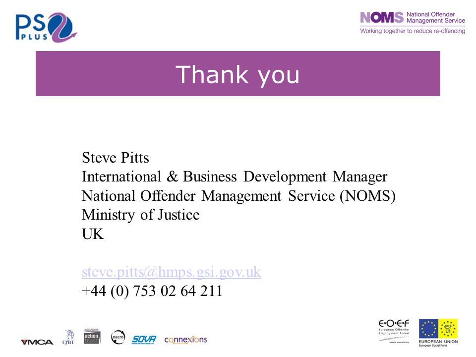Thank you Steve Pitts International & Business Development Manager National Offender Management Service (NOMS) Ministry of Justice UK +44 (0)