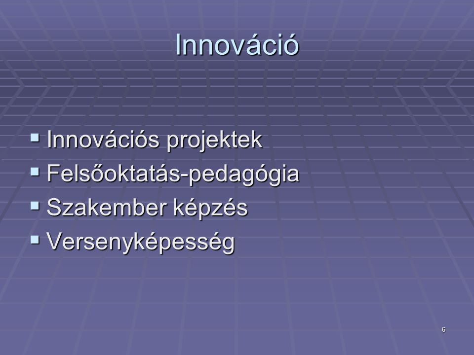 6 Innováció  Innovációs projektek  Felsőoktatás-pedagógia  Szakember képzés  Versenyképesség