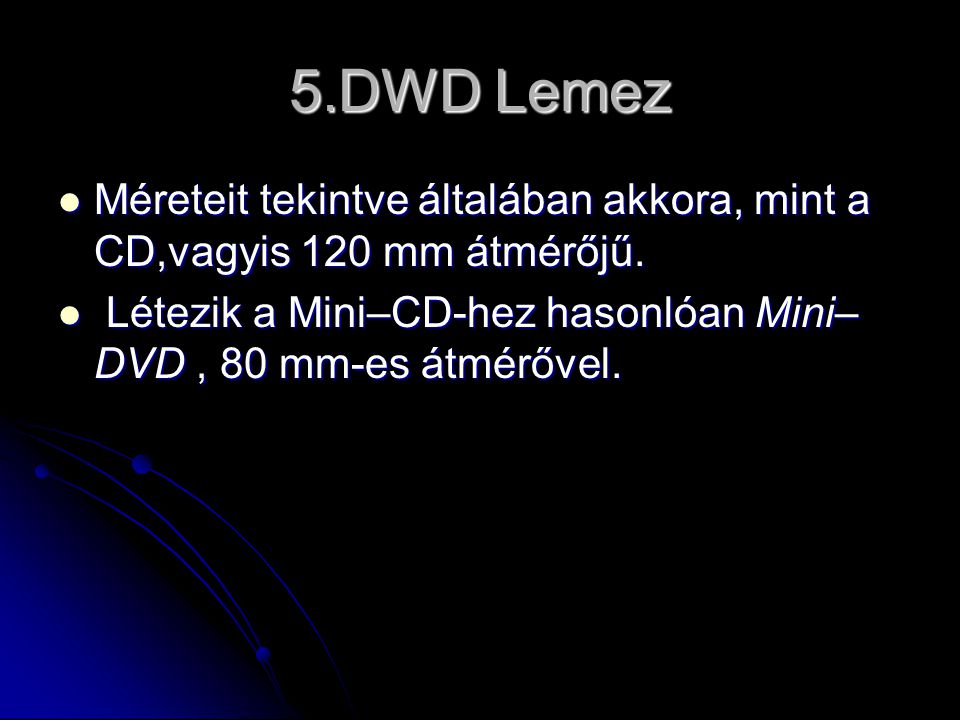 5.DWD Lemez  Méreteit tekintve általában akkora, mint a CD,vagyis 120 mm átmérőjű.