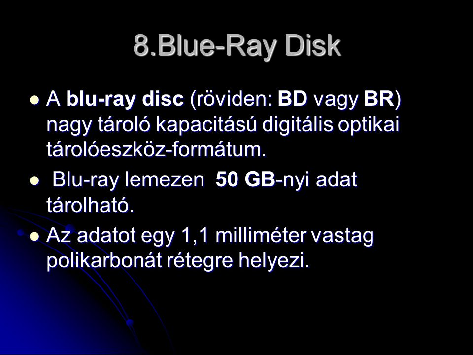 8.Blue-Ray Disk  A blu-ray disc (röviden: BD vagy BR) nagy tároló kapacitású digitális optikai tárolóeszköz-formátum.