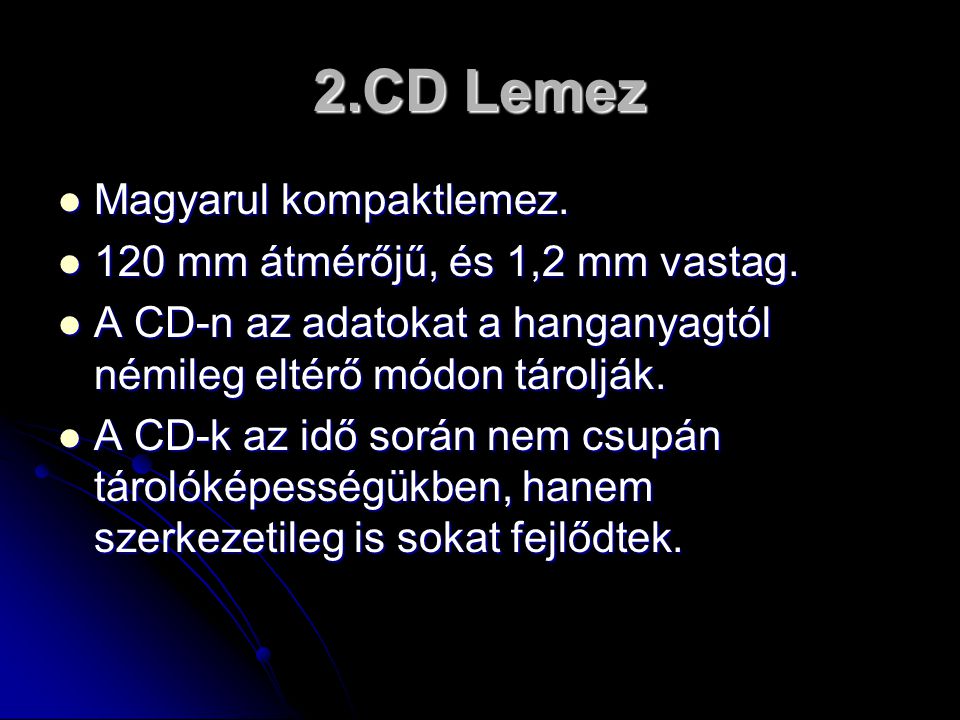 2.CD Lemez  Magyarul kompaktlemez.  120 mm átmérőjű, és 1,2 mm vastag.