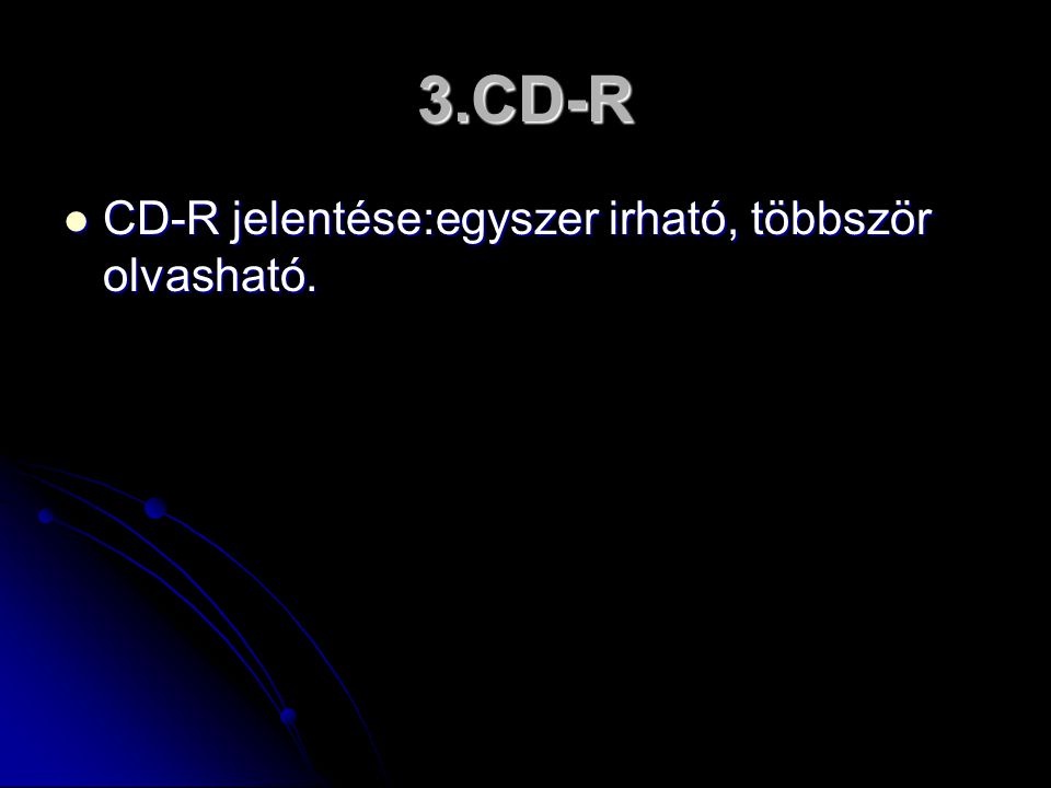 3.CD-R  CD-R jelentése:egyszer irható, többször olvasható.
