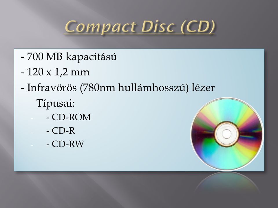 - 700 MB kapacitású x 1,2 mm - Infravörös (780nm hullámhosszú) lézer - Típusai: - - CD-ROM - - CD-R - - CD-RW MB kapacitású x 1,2 mm - Infravörös (780nm hullámhosszú) lézer - Típusai: - - CD-ROM - - CD-R - - CD-RW