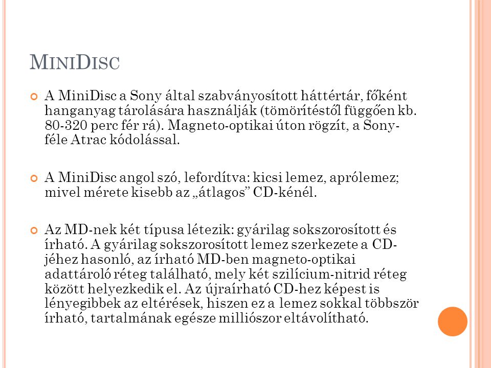 M INI D ISC A MiniDisc a Sony által szabványosított háttértár, főként hanganyag tárolására használják (tömörítéstől függően kb.