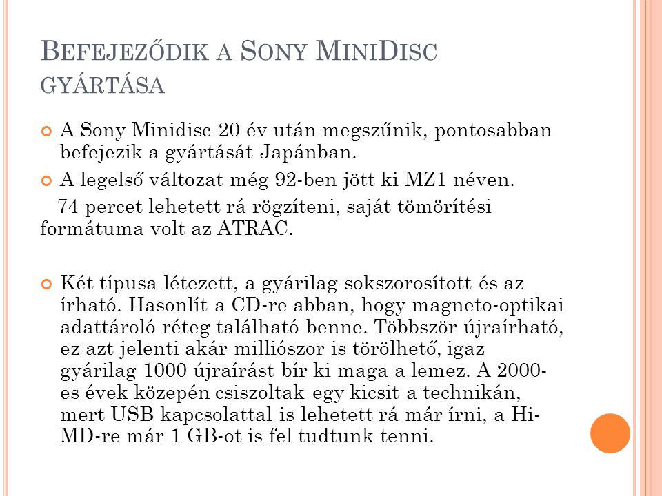 B EFEJEZŐDIK A S ONY M INI D ISC GYÁRTÁSA A Sony Minidisc 20 év után megszűnik, pontosabban befejezik a gyártását Japánban.