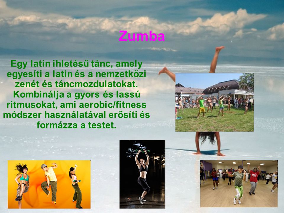 Zumba Egy latin ihletésű tánc, amely egyesíti a latin és a nemzetközi zenét és táncmozdulatokat.