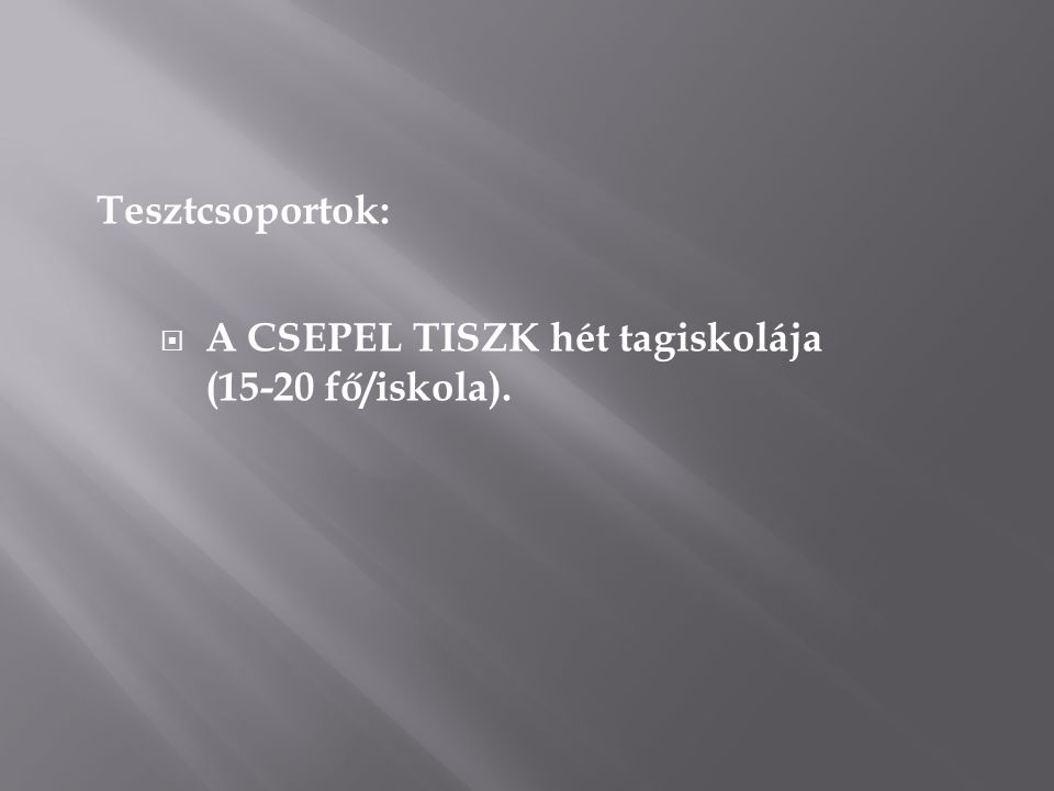 Tesztcsoportok:  A CSEPEL TISZK hét tagiskolája (15-20 fő/iskola).