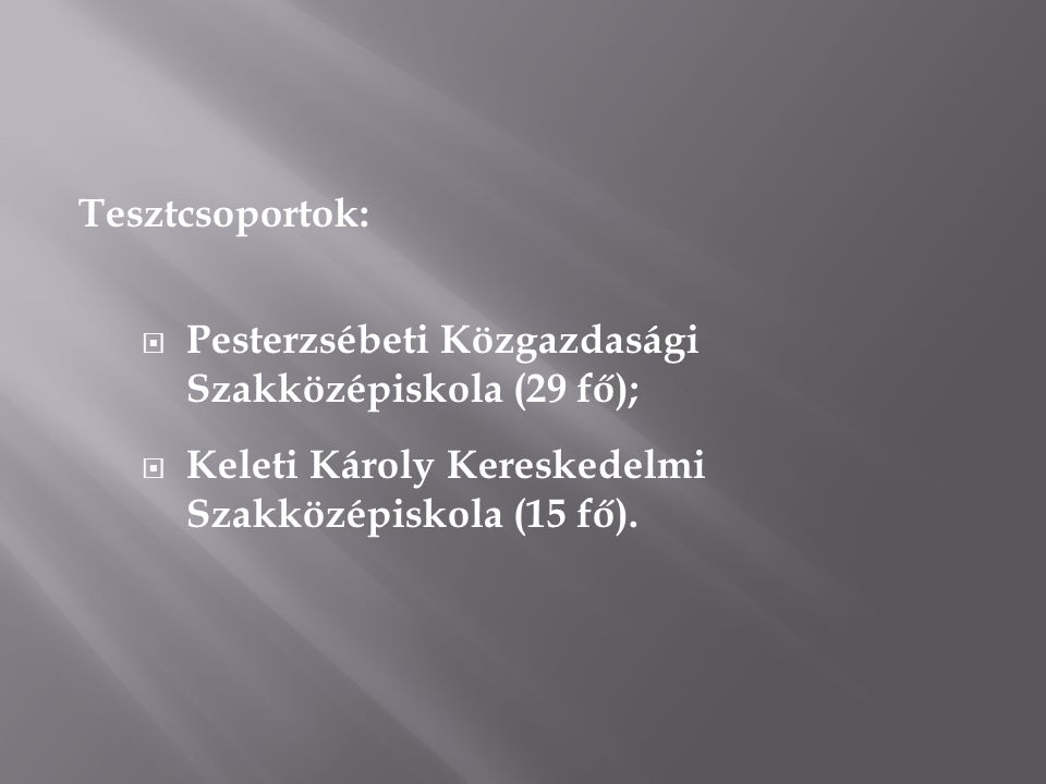 Tesztcsoportok:  Pesterzsébeti Közgazdasági Szakközépiskola (29 fő);  Keleti Károly Kereskedelmi Szakközépiskola (15 fő).