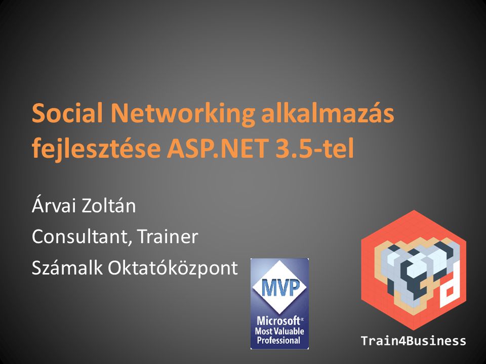 Social Networking alkalmazás fejlesztése ASP.NET 3.5-tel Árvai Zoltán Consultant, Trainer Számalk Oktatóközpont