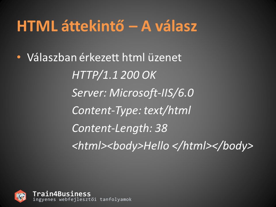HTML áttekintő – A válasz • Válaszban érkezett html üzenet HTTP/ OK Server: Microsoft-IIS/6.0 Content-Type: text/html Content-Length: 38 Hello
