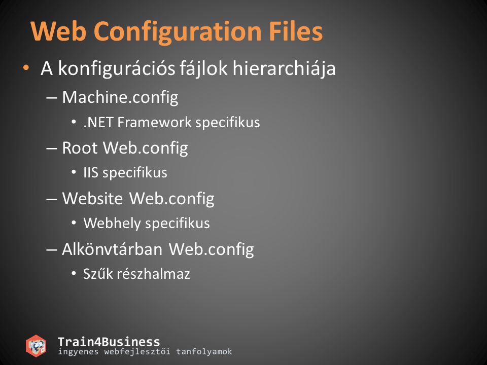 Web Configuration Files • A konfigurációs fájlok hierarchiája – Machine.config •.NET Framework specifikus – Root Web.config • IIS specifikus – Website Web.config • Webhely specifikus – Alkönvtárban Web.config • Szűk részhalmaz