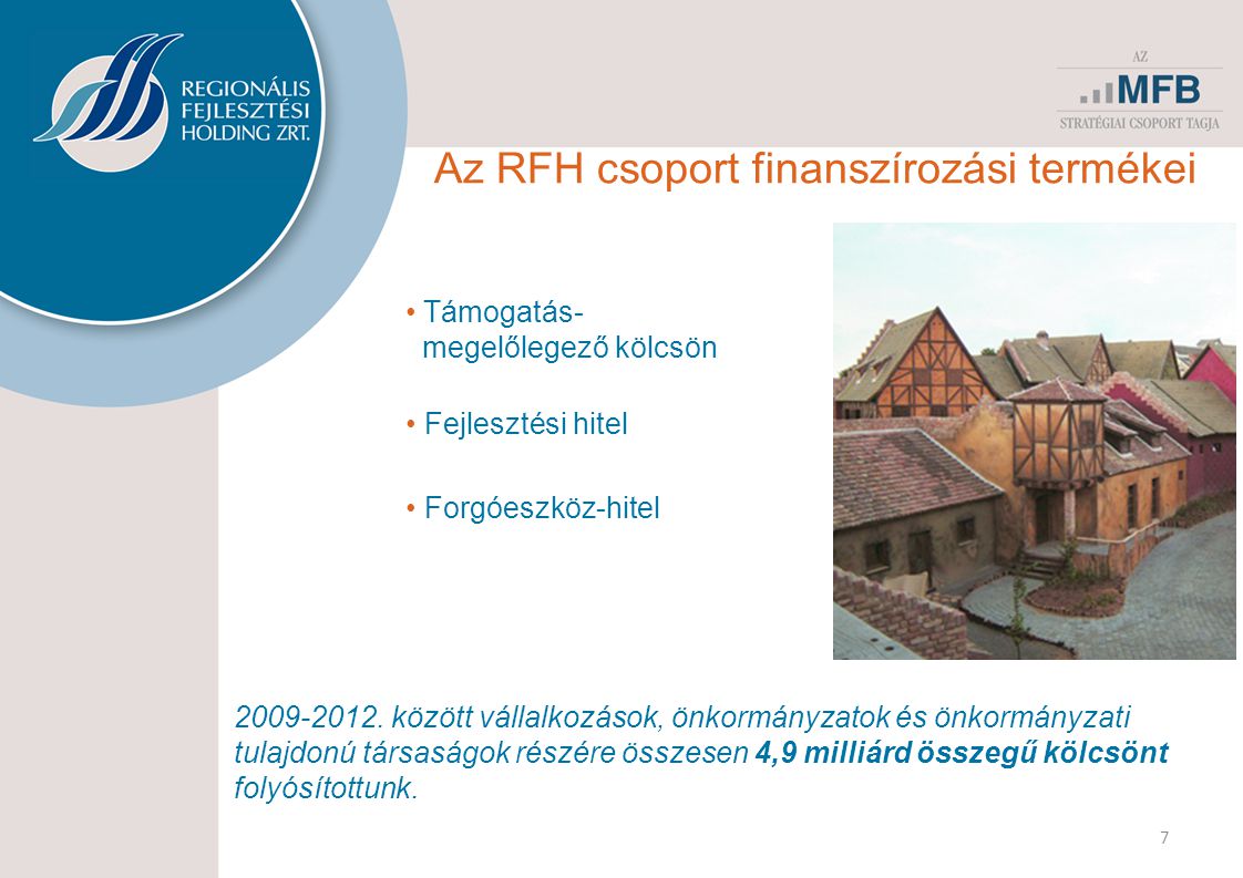 7 Az RFH csoport finanszírozási termékei • Támogatás- megelőlegező kölcsön • Fejlesztési hitel • Forgóeszköz-hitel