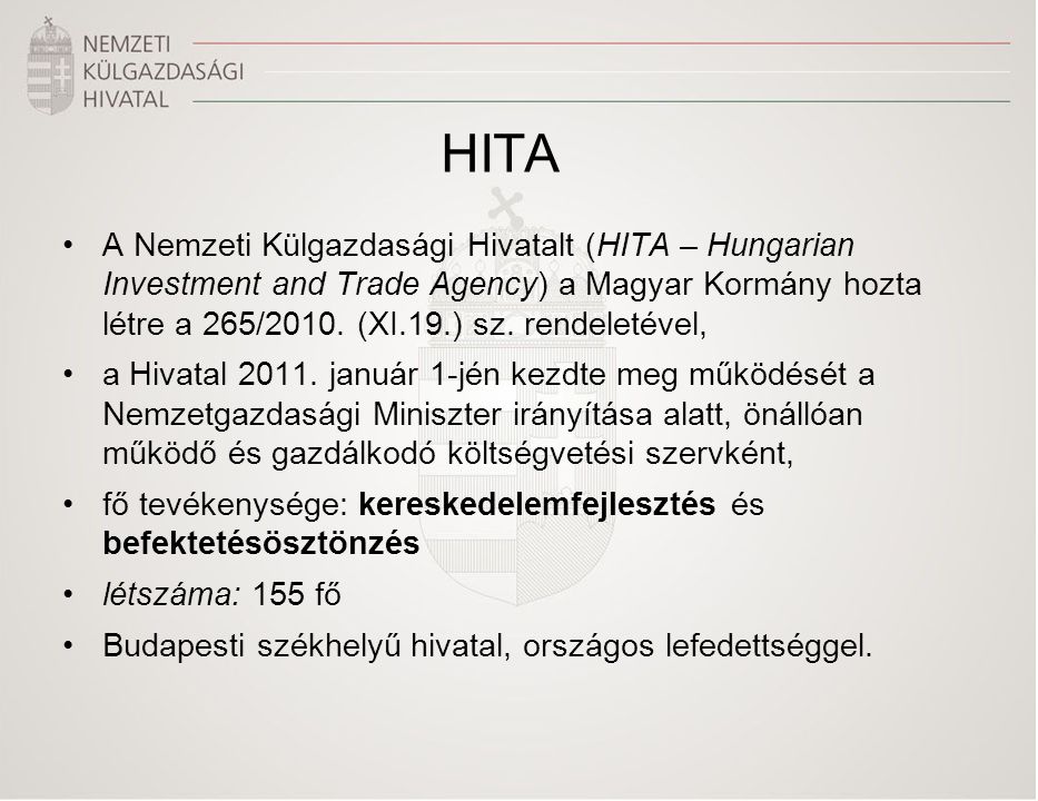 HITA •A Nemzeti Külgazdasági Hivatalt (HITA – Hungarian Investment and Trade Agency) a Magyar Kormány hozta létre a 265/2010.