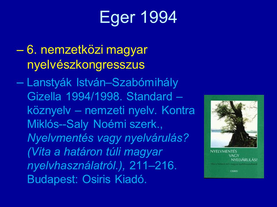 – a magyar nyelv állami változatainak fogalma – a szótárkészítők a jövőben „nagyobb mértékben legyenek tekintettel a magyarországi standardtól eltérő ht szókészlettani sajátosságokra → mérföldkő: a pluralista és vernakularista nyelvi ideológiák nyílt megjelenése .