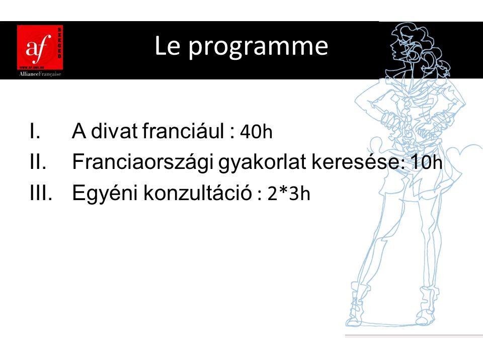 Le programme I.A divat franciául : 40h II.Franciaországi gyakorlat keresése : 1 0h III.Egyéni konzultáció : 2*3h