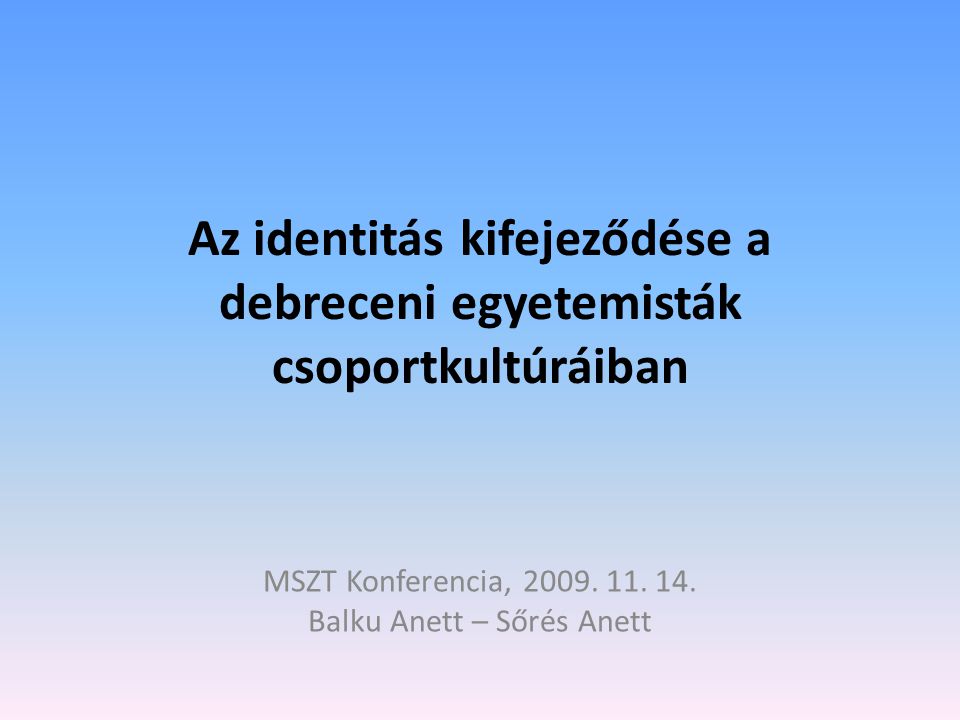 Az identitás kifejeződése a debreceni egyetemisták csoportkultúráiban MSZT Konferencia, 2009.