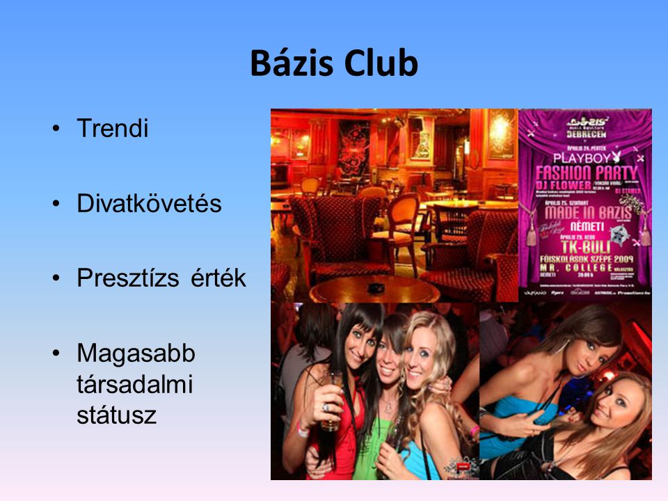 Bázis Club •Trendi •Divatkövetés •Presztízs érték •Magasabb társadalmi státusz