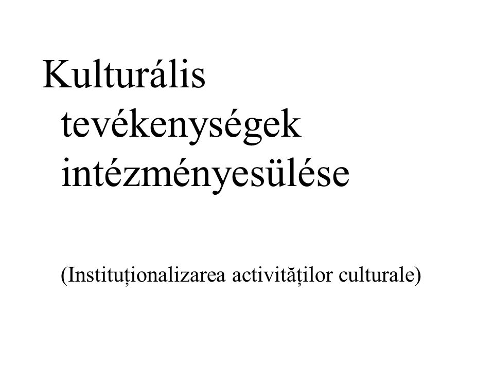 Kulturális tevékenységek intézményesülése (Instituţionalizarea activităţilor culturale)