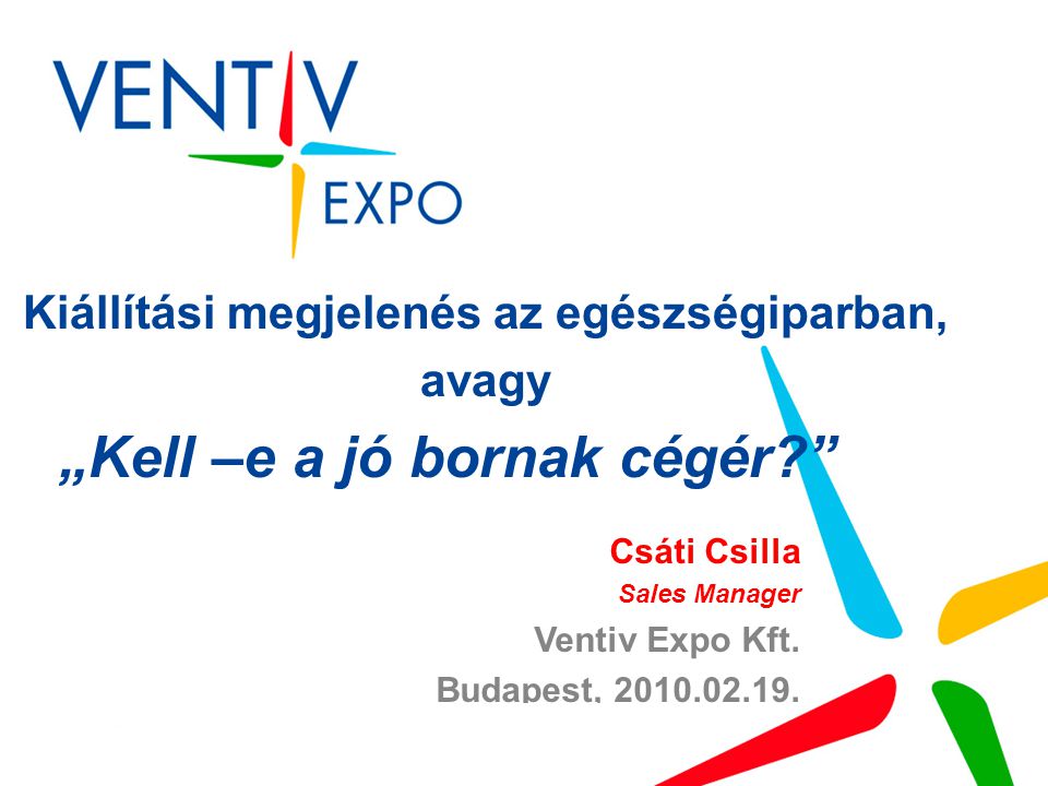 Kiállítási megjelenés az egészségiparban, avagy „Kell –e a jó bornak cégér Csáti Csilla Sales Manager Ventiv Expo Kft.