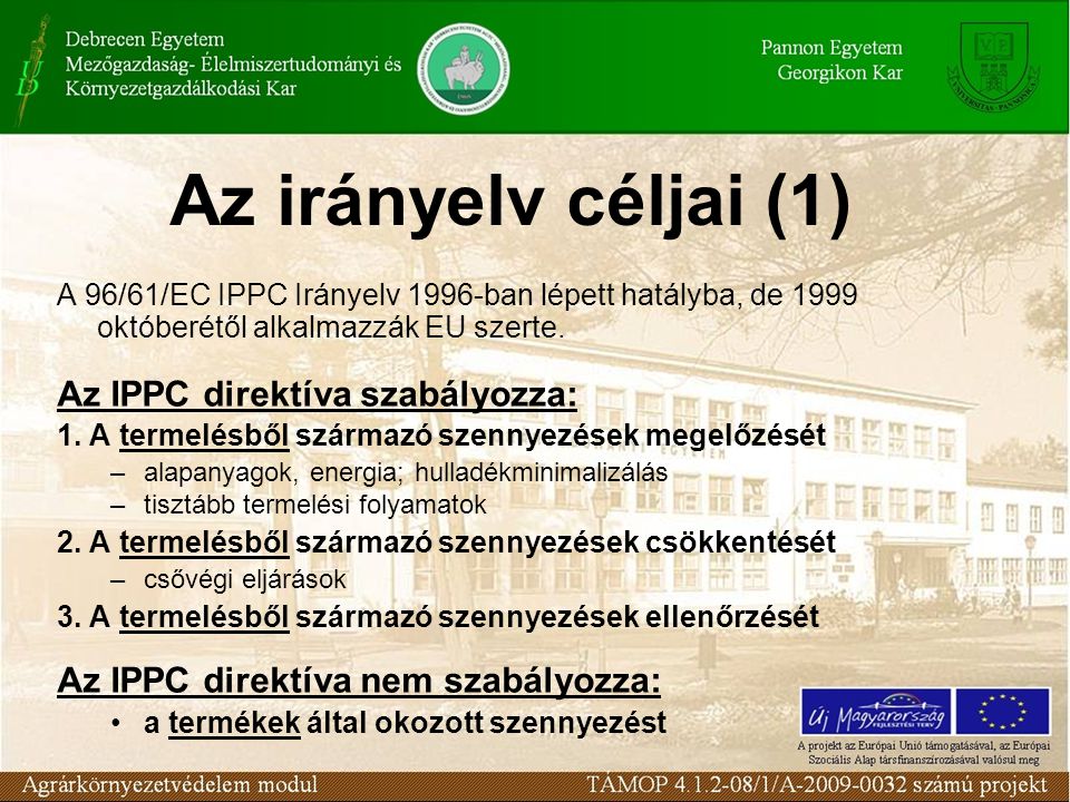 Az irányelv céljai (1) A 96/61/EC IPPC Irányelv 1996-ban lépett hatályba, de 1999 októberétől alkalmazzák EU szerte.