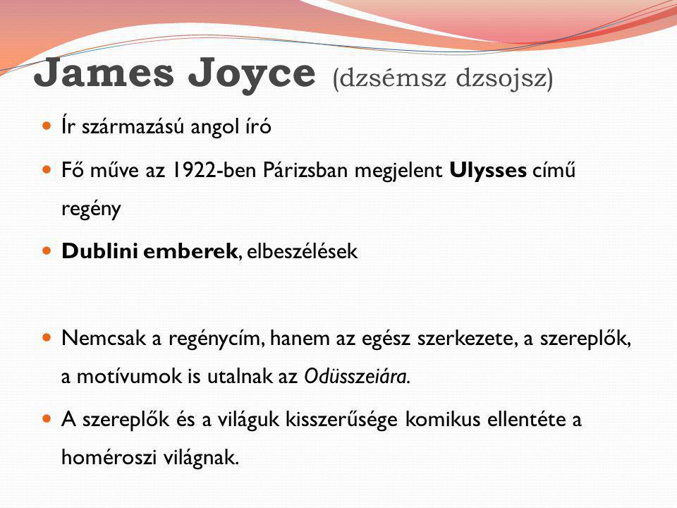 James Joyce (dzsémsz dzsojsz)  Ír származású angol író  Fő műve az 1922-ben Párizsban megjelent Ulysses című regény  Dublini emberek, elbeszélések  Nemcsak a regénycím, hanem az egész szerkezete, a szereplők, a motívumok is utalnak az Odüsszeiára.