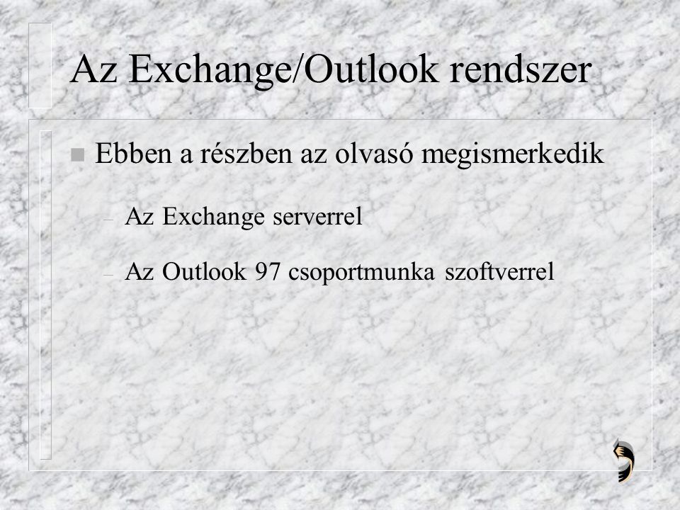 Az Exchange/Outlook rendszer n Ebben a részben az olvasó megismerkedik – Az Exchange serverrel – Az Outlook 97 csoportmunka szoftverrel