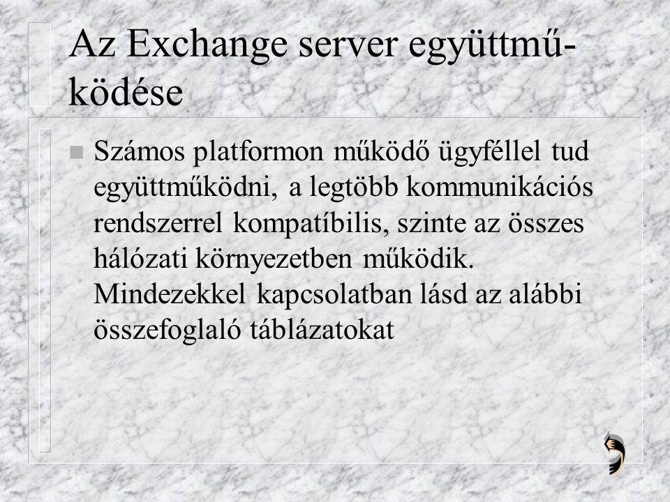 Az Exchange server együttmű- ködése n Számos platformon működő ügyféllel tud együttműködni, a legtöbb kommunikációs rendszerrel kompatíbilis, szinte az összes hálózati környezetben működik.