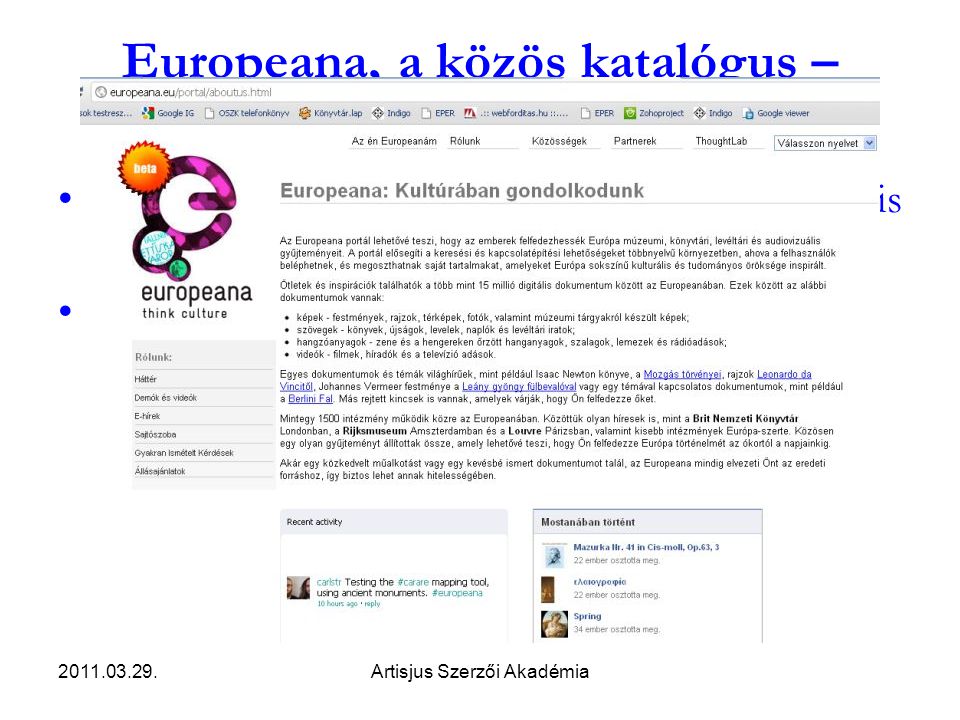 Artisjus Szerzői Akadémia Europeana, a közös katalógus –     •Virtuális könyvtár; hozzáférés az európai digitális forrásokhoz •15 millió könyv, kép, hang, video