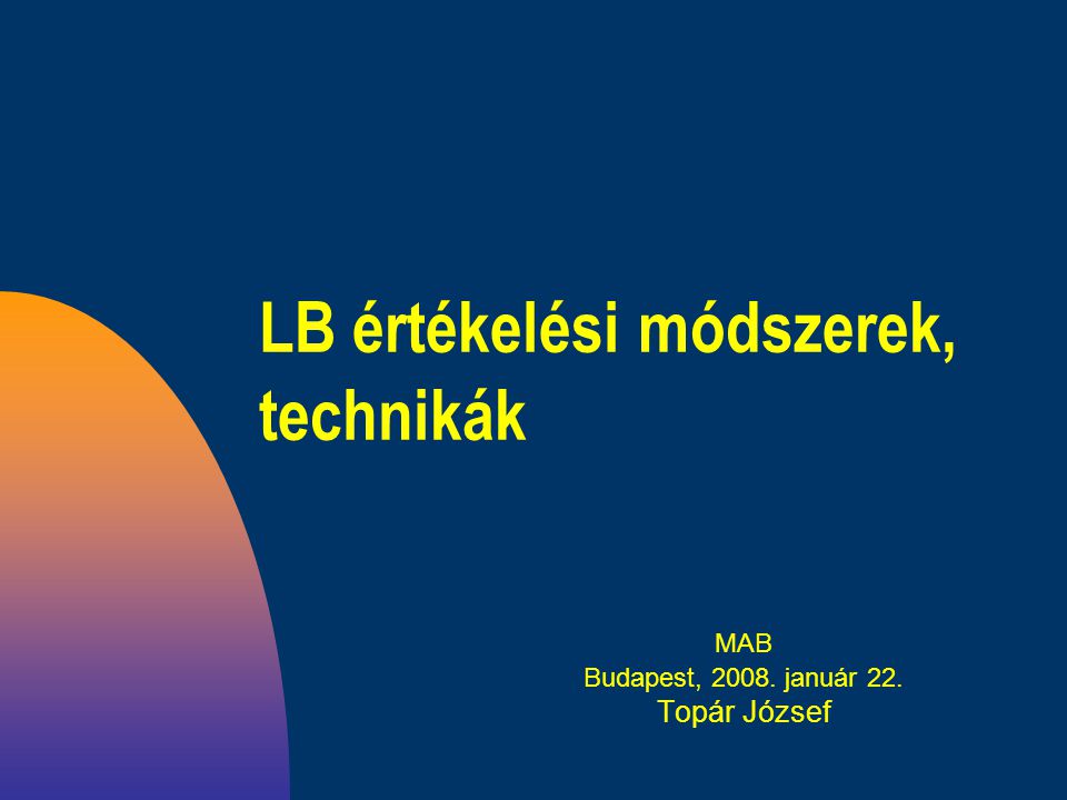 LB értékelési módszerek, technikák MAB Budapest, január 22. Topár József