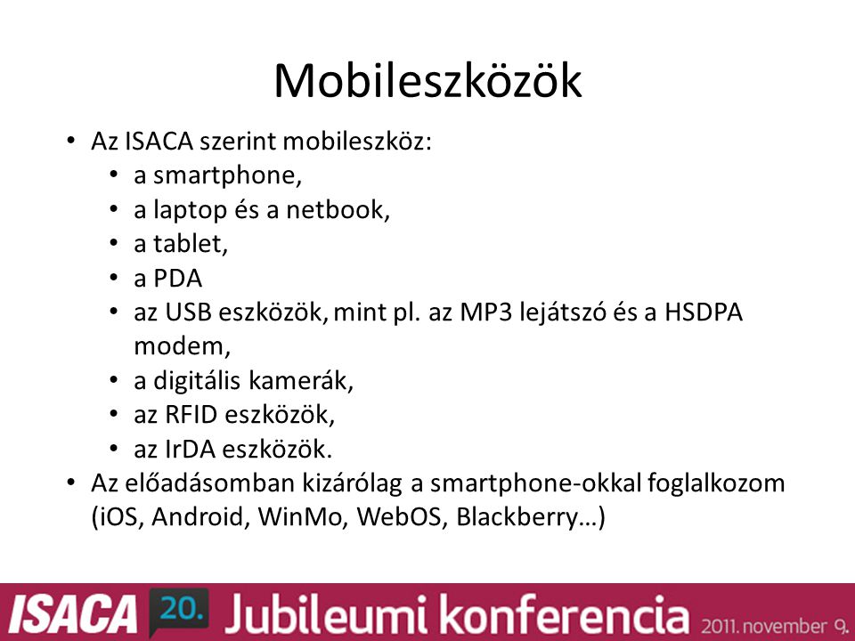 Mobileszközök • Az ISACA szerint mobileszköz: • a smartphone, • a laptop és a netbook, • a tablet, • a PDA • az USB eszközök, mint pl.