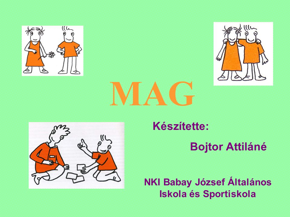 MAG Készítette: Bojtor Attiláné NKI Babay József Általános Iskola és Sportiskola