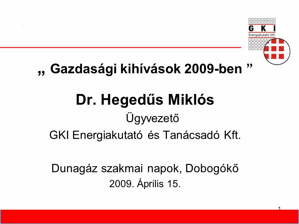 1 „ Gazdasági kihívások 2009-ben Dr. Hegedűs Miklós Ügyvezető GKI Energiakutató és Tanácsadó Kft.