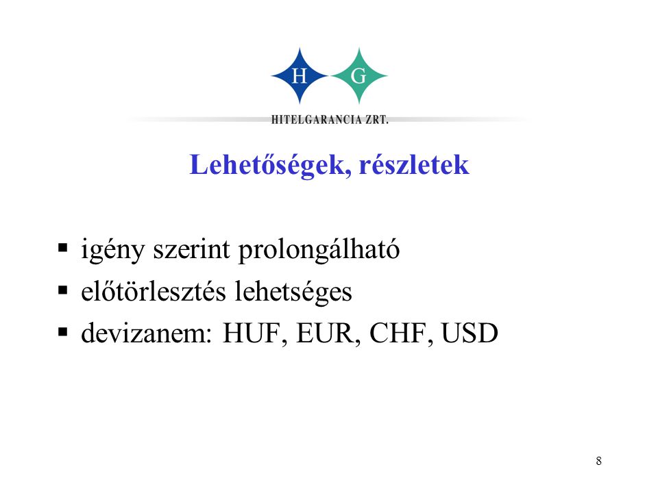 8 Lehetőségek, részletek  igény szerint prolongálható  előtörlesztés lehetséges  devizanem: HUF, EUR, CHF, USD