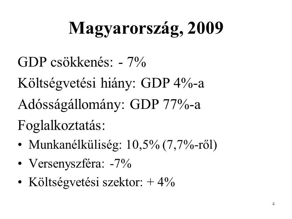 4 Magyarország, 2009 GDP csökkenés: - 7% Költségvetési hiány: GDP 4%-a Adósságállomány: GDP 77%-a Foglalkoztatás: •Munkanélküliség: 10,5% (7,7%-ről) •Versenyszféra: -7% •Költségvetési szektor: + 4%