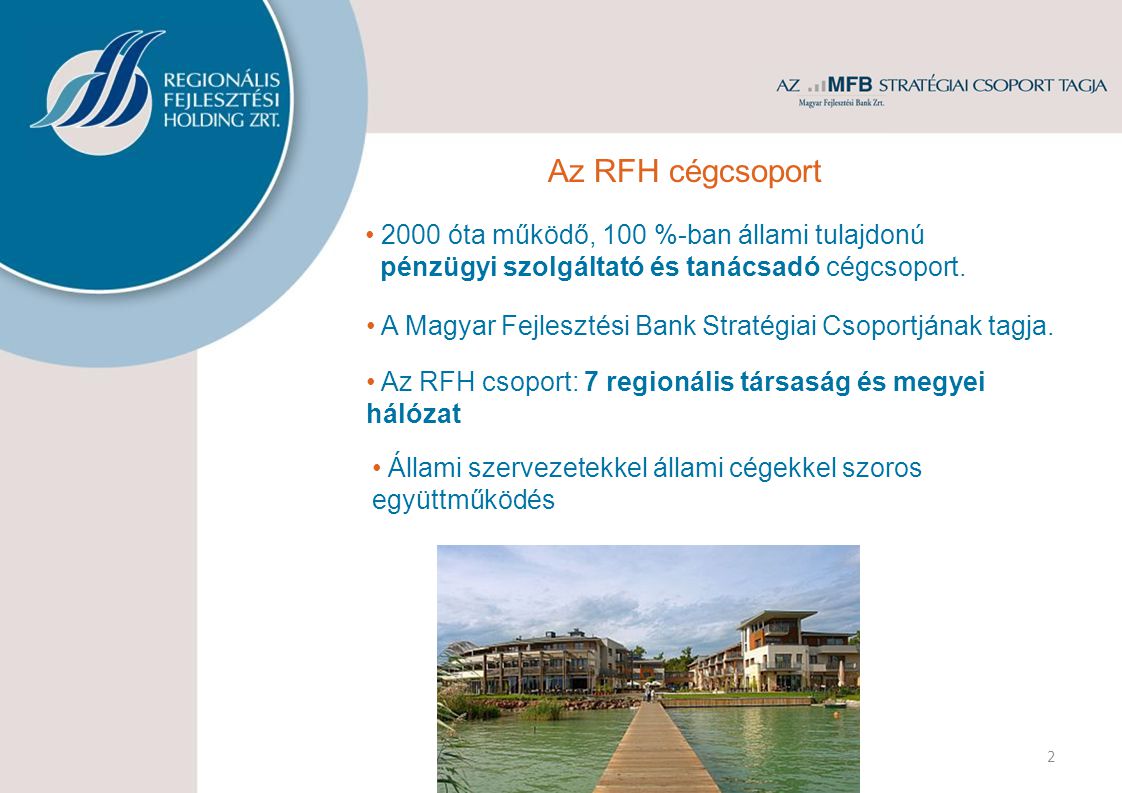 2 Az RFH cégcsoport • Az RFH csoport: 7 regionális társaság és megyei hálózat • 2000 óta működő, 100 %-ban állami tulajdonú pénzügyi szolgáltató és tanácsadó cégcsoport.