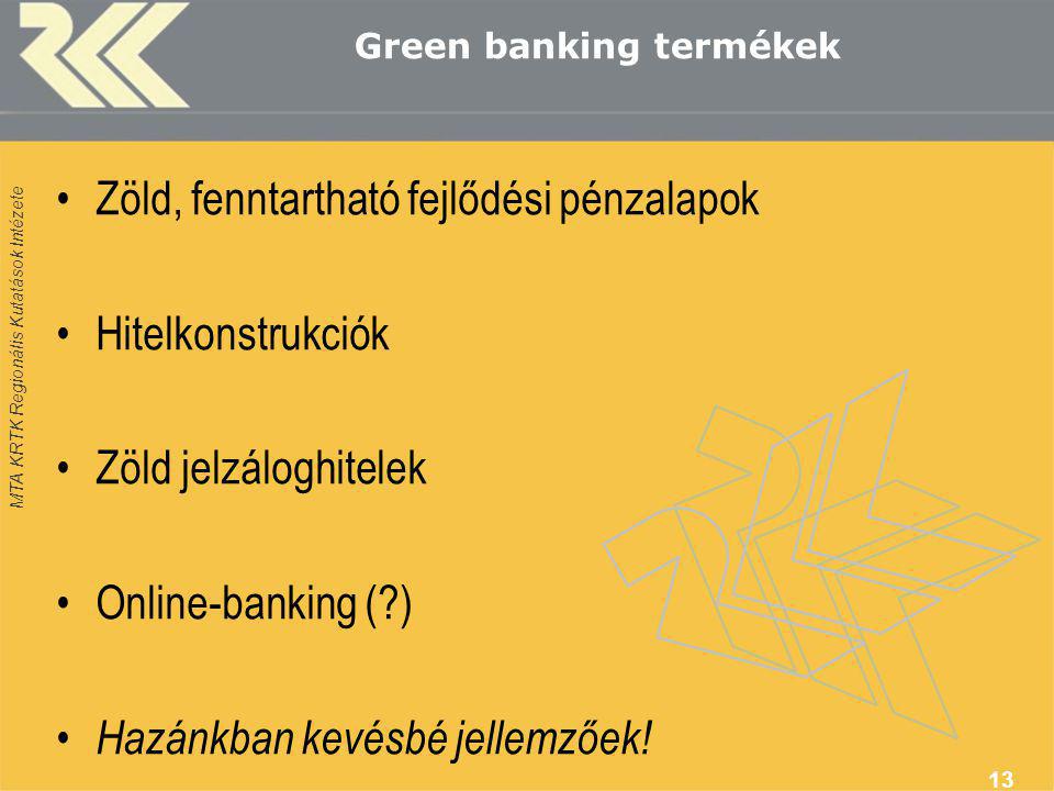 MTA KRTK Regionális Kutatások Intézete Green banking termékek •Zöld, fenntartható fejlődési pénzalapok •Hitelkonstrukciók •Zöld jelzáloghitelek •Online-banking ( ) • Hazánkban kevésbé jellemzőek.