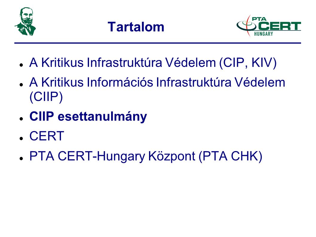 Tartalom  A Kritikus Infrastruktúra Védelem (CIP, KIV)‏  A Kritikus Információs Infrastruktúra Védelem (CIIP)‏  CIIP esettanulmány  CERT  PTA CERT-Hungary Központ (PTA CHK)‏