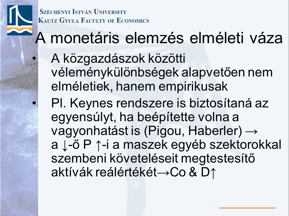 A monetáris elemzés elméleti váza •A közgazdászok közötti véleménykülönbségek alapvetően nem elméletiek, hanem empirikusak •Pl.