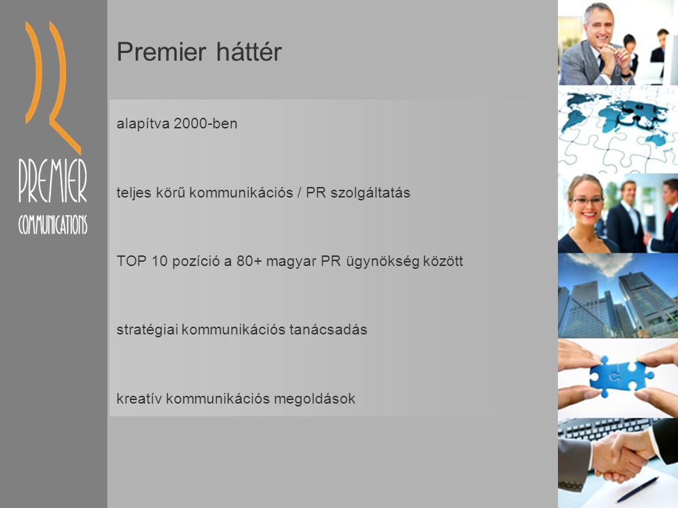 Premier háttér alapítva 2000-ben teljes körű kommunikációs / PR szolgáltatás TOP 10 pozíció a 80+ magyar PR ügynökség között stratégiai kommunikációs tanácsadás kreatív kommunikációs megoldások