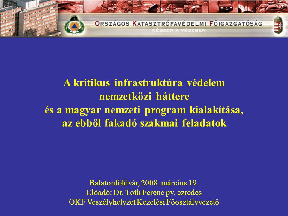 A kritikus infrastruktúra védelem nemzetközi háttere és a magyar nemzeti program kialakítása, az ebből fakadó szakmai feladatok Balatonföldvár, 2008.