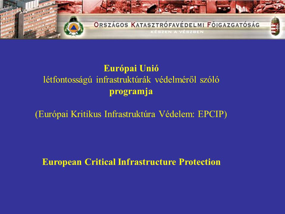 Európai Unió létfontosságú infrastruktúrák védelméről szóló programja (Európai Kritikus Infrastruktúra Védelem: EPCIP) European Critical Infrastructure Protection