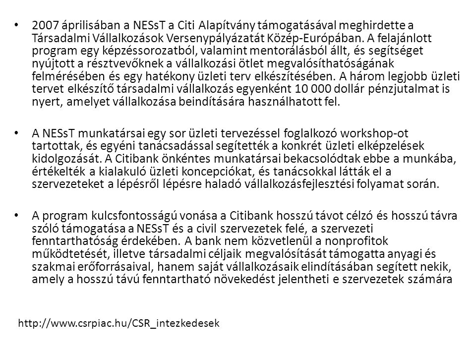 • 2007 áprilisában a NESsT a Citi Alapítvány támogatásával meghirdette a Társadalmi Vállalkozások Versenypályázatát Közép-Európában.