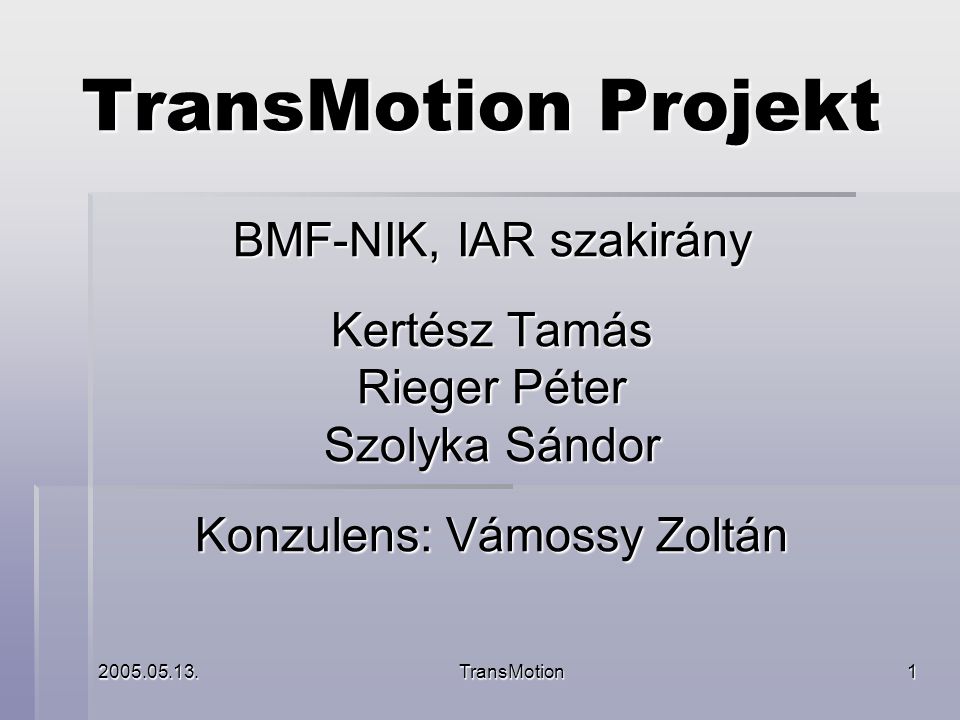 TransMotion1 TransMotion Projekt BMF-NIK, IAR szakirány Kertész Tamás Rieger Péter Szolyka Sándor Konzulens: Vámossy Zoltán